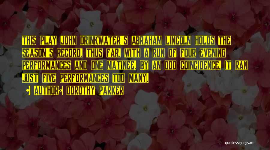 Dorothy Parker Quotes: This Play John Drinkwater's Abraham Lincoln Holds The Season's Record, Thus Far, With A Run Of Four Evening Performances And