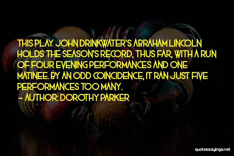 Dorothy Parker Quotes: This Play John Drinkwater's Abraham Lincoln Holds The Season's Record, Thus Far, With A Run Of Four Evening Performances And