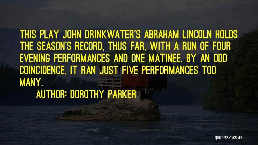 Dorothy Parker Quotes: This Play John Drinkwater's Abraham Lincoln Holds The Season's Record, Thus Far, With A Run Of Four Evening Performances And