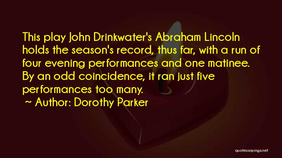 Dorothy Parker Quotes: This Play John Drinkwater's Abraham Lincoln Holds The Season's Record, Thus Far, With A Run Of Four Evening Performances And