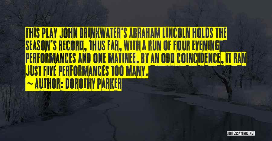 Dorothy Parker Quotes: This Play John Drinkwater's Abraham Lincoln Holds The Season's Record, Thus Far, With A Run Of Four Evening Performances And