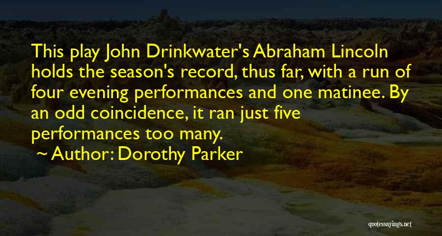 Dorothy Parker Quotes: This Play John Drinkwater's Abraham Lincoln Holds The Season's Record, Thus Far, With A Run Of Four Evening Performances And