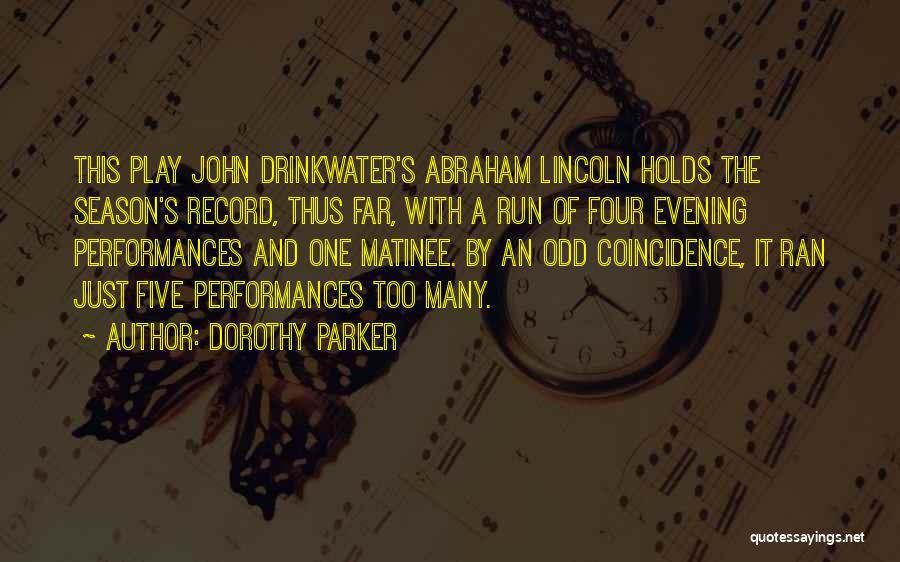 Dorothy Parker Quotes: This Play John Drinkwater's Abraham Lincoln Holds The Season's Record, Thus Far, With A Run Of Four Evening Performances And