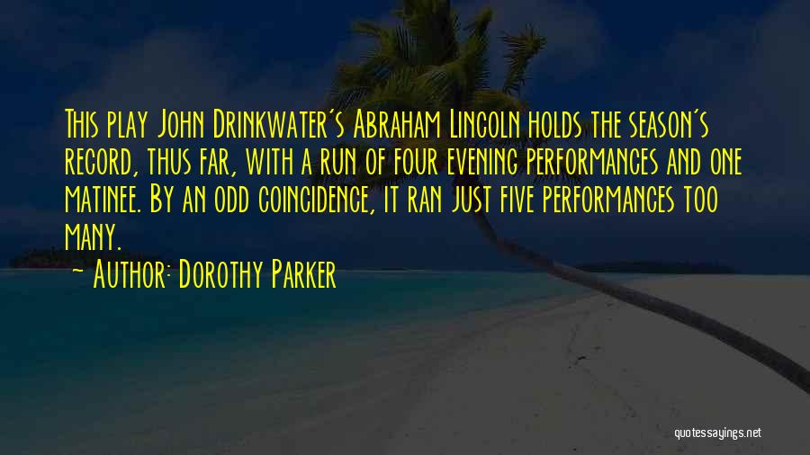 Dorothy Parker Quotes: This Play John Drinkwater's Abraham Lincoln Holds The Season's Record, Thus Far, With A Run Of Four Evening Performances And