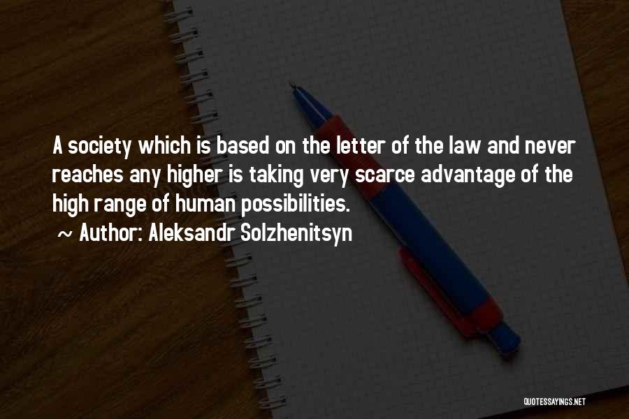 Aleksandr Solzhenitsyn Quotes: A Society Which Is Based On The Letter Of The Law And Never Reaches Any Higher Is Taking Very Scarce