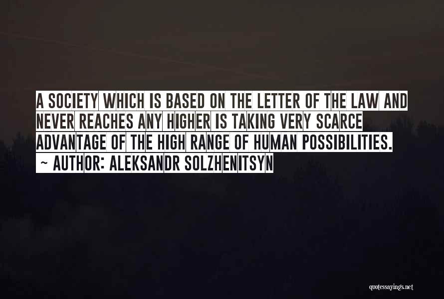 Aleksandr Solzhenitsyn Quotes: A Society Which Is Based On The Letter Of The Law And Never Reaches Any Higher Is Taking Very Scarce