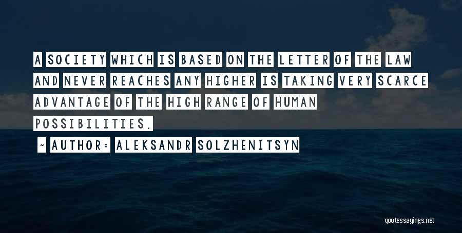 Aleksandr Solzhenitsyn Quotes: A Society Which Is Based On The Letter Of The Law And Never Reaches Any Higher Is Taking Very Scarce