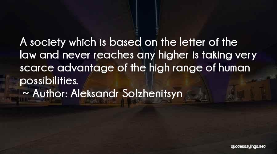 Aleksandr Solzhenitsyn Quotes: A Society Which Is Based On The Letter Of The Law And Never Reaches Any Higher Is Taking Very Scarce