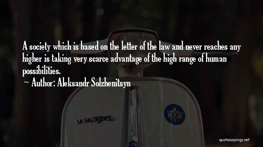 Aleksandr Solzhenitsyn Quotes: A Society Which Is Based On The Letter Of The Law And Never Reaches Any Higher Is Taking Very Scarce