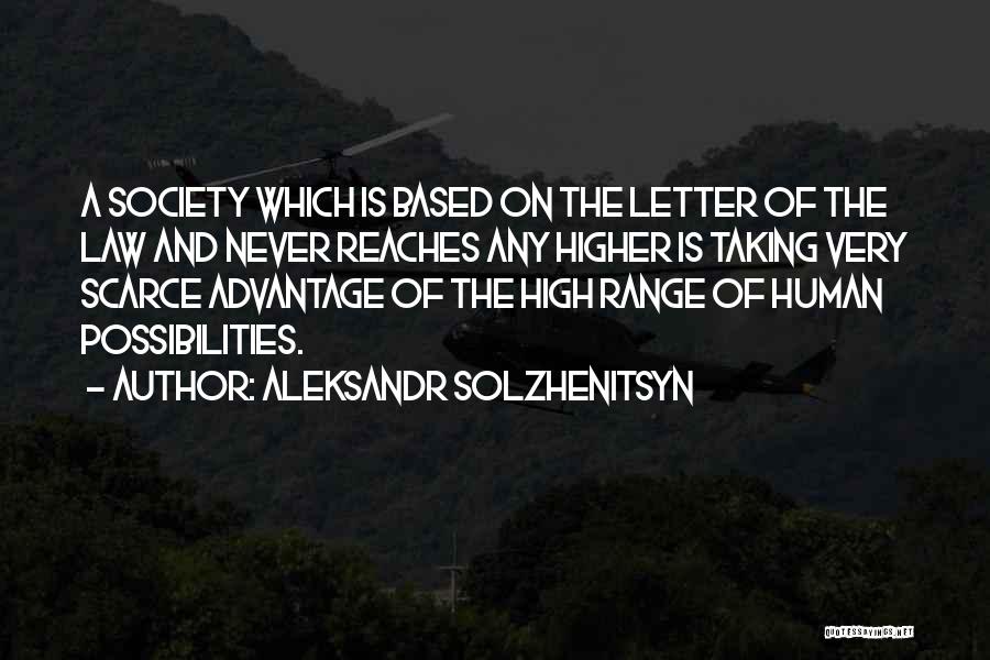 Aleksandr Solzhenitsyn Quotes: A Society Which Is Based On The Letter Of The Law And Never Reaches Any Higher Is Taking Very Scarce