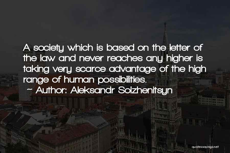 Aleksandr Solzhenitsyn Quotes: A Society Which Is Based On The Letter Of The Law And Never Reaches Any Higher Is Taking Very Scarce