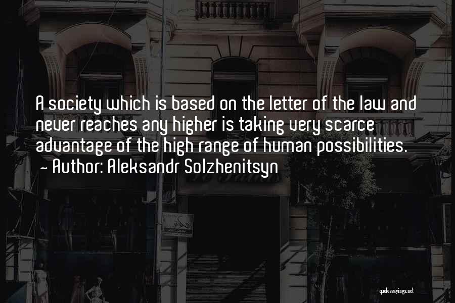 Aleksandr Solzhenitsyn Quotes: A Society Which Is Based On The Letter Of The Law And Never Reaches Any Higher Is Taking Very Scarce