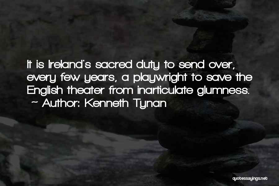 Kenneth Tynan Quotes: It Is Ireland's Sacred Duty To Send Over, Every Few Years, A Playwright To Save The English Theater From Inarticulate