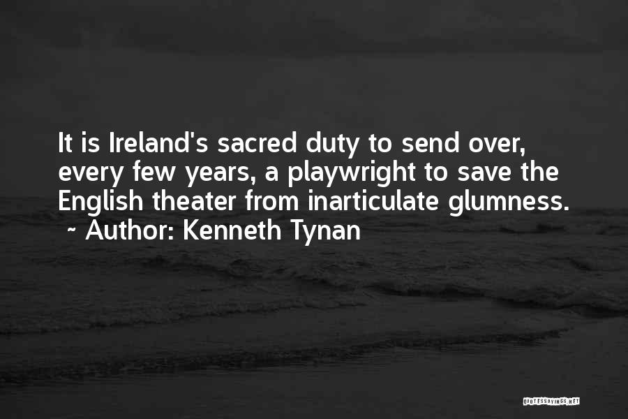 Kenneth Tynan Quotes: It Is Ireland's Sacred Duty To Send Over, Every Few Years, A Playwright To Save The English Theater From Inarticulate