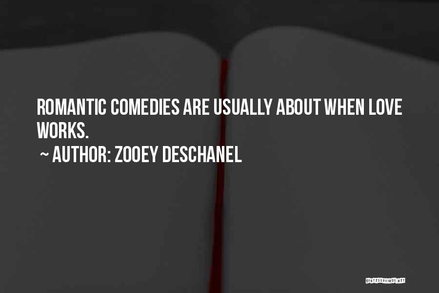 Zooey Deschanel Quotes: Romantic Comedies Are Usually About When Love Works.
