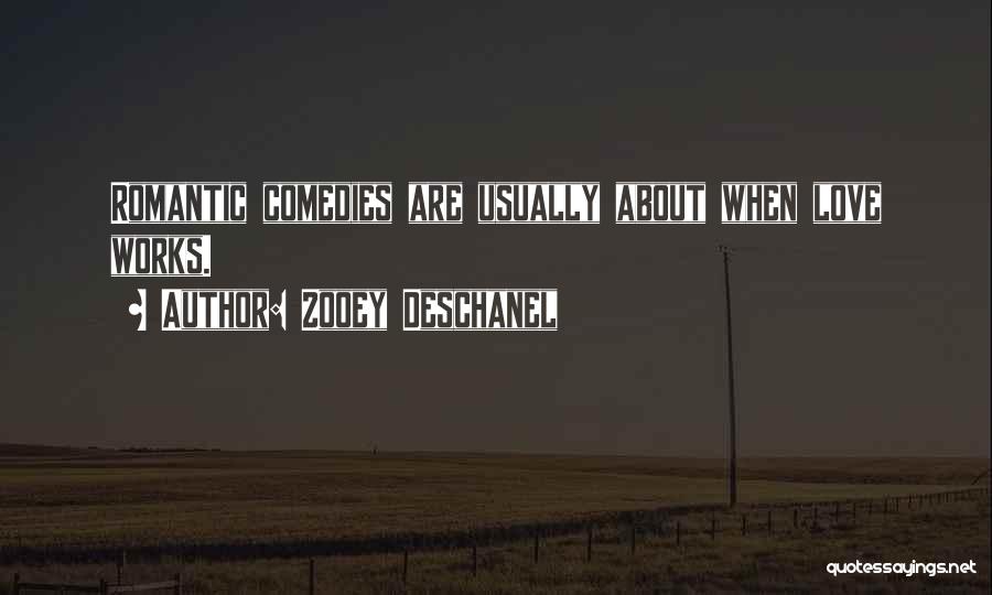 Zooey Deschanel Quotes: Romantic Comedies Are Usually About When Love Works.