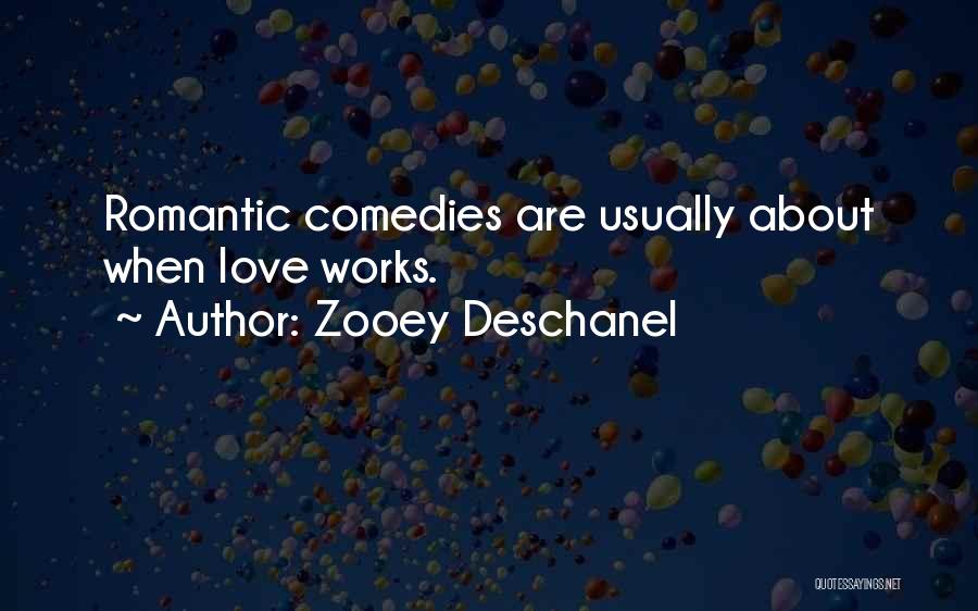 Zooey Deschanel Quotes: Romantic Comedies Are Usually About When Love Works.