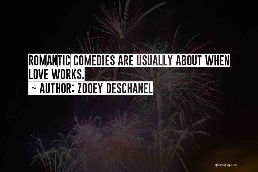 Zooey Deschanel Quotes: Romantic Comedies Are Usually About When Love Works.