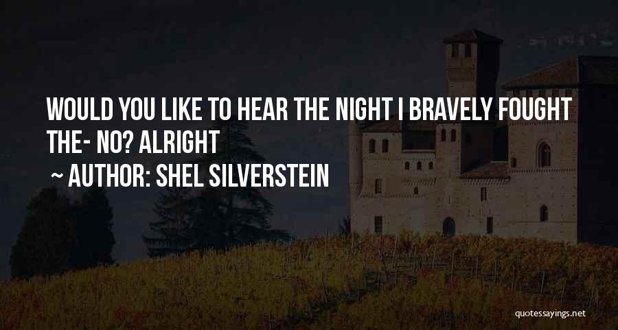 Shel Silverstein Quotes: Would You Like To Hear The Night I Bravely Fought The- No? Alright
