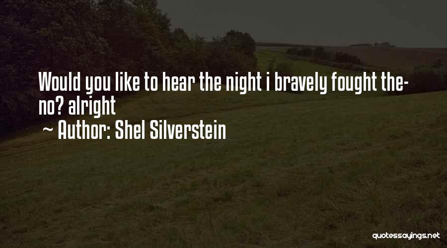 Shel Silverstein Quotes: Would You Like To Hear The Night I Bravely Fought The- No? Alright