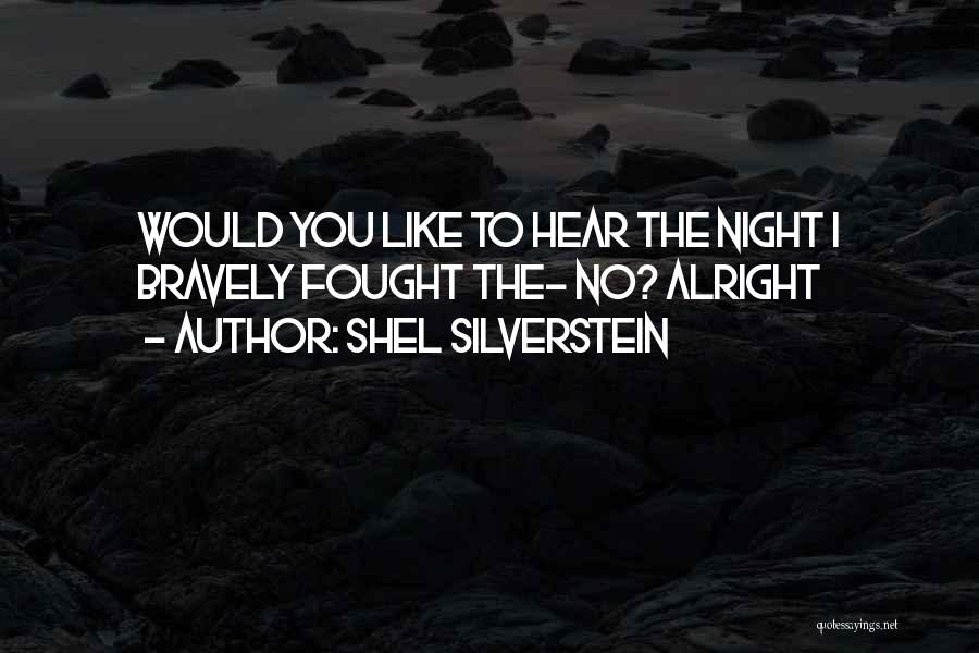 Shel Silverstein Quotes: Would You Like To Hear The Night I Bravely Fought The- No? Alright