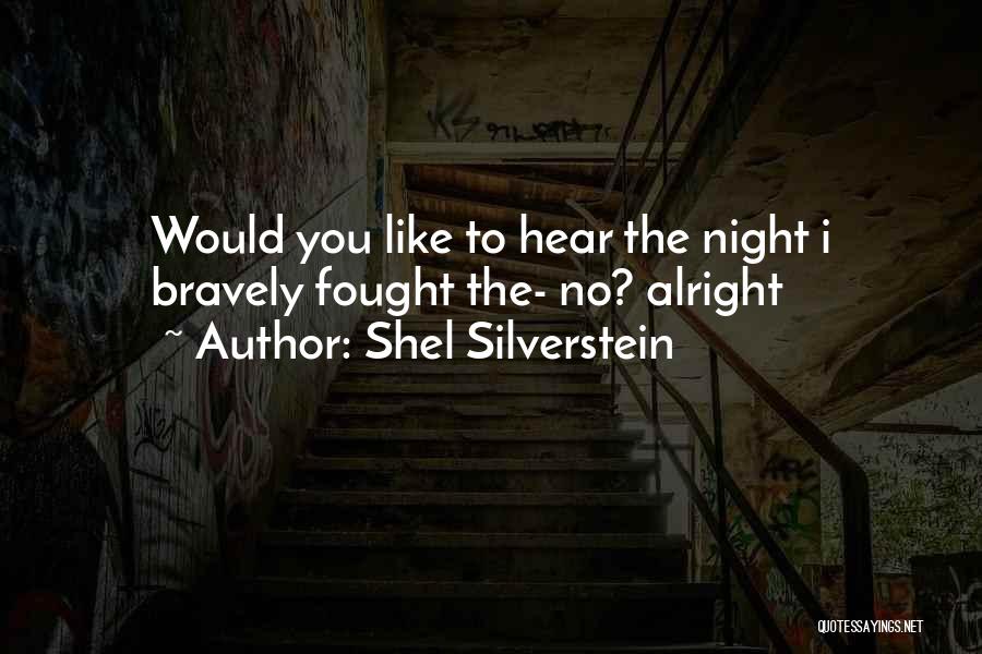 Shel Silverstein Quotes: Would You Like To Hear The Night I Bravely Fought The- No? Alright