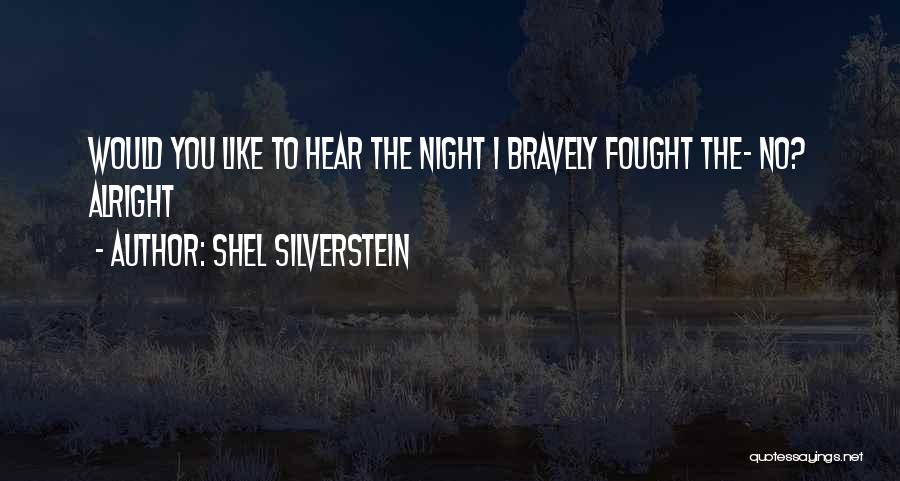 Shel Silverstein Quotes: Would You Like To Hear The Night I Bravely Fought The- No? Alright