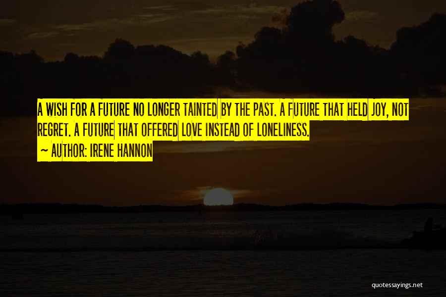 Irene Hannon Quotes: A Wish For A Future No Longer Tainted By The Past. A Future That Held Joy, Not Regret. A Future