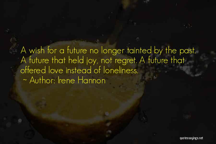 Irene Hannon Quotes: A Wish For A Future No Longer Tainted By The Past. A Future That Held Joy, Not Regret. A Future