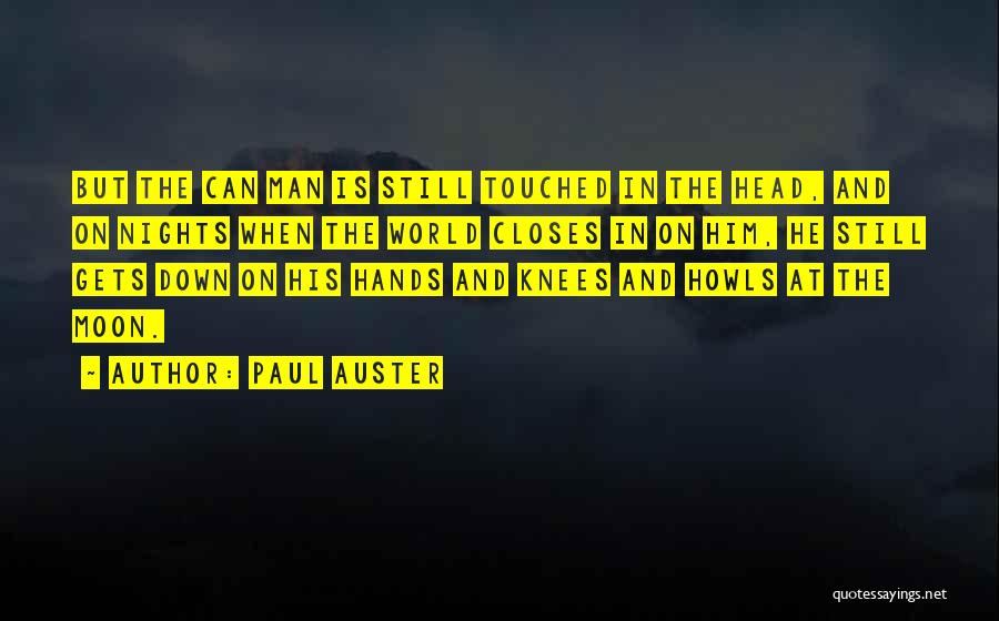 Paul Auster Quotes: But The Can Man Is Still Touched In The Head, And On Nights When The World Closes In On Him,