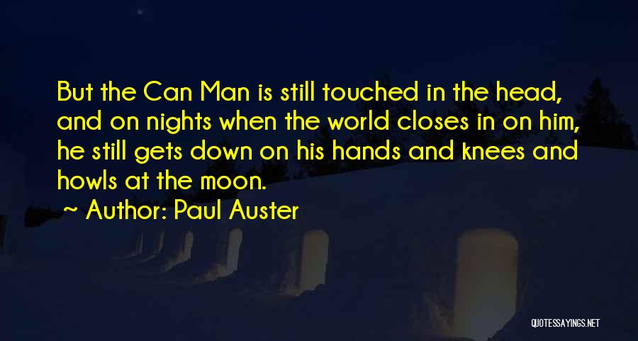 Paul Auster Quotes: But The Can Man Is Still Touched In The Head, And On Nights When The World Closes In On Him,