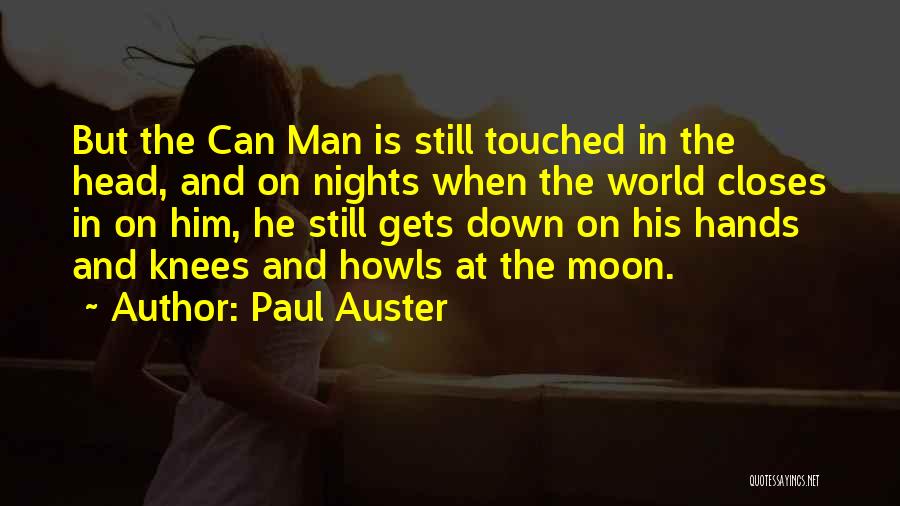 Paul Auster Quotes: But The Can Man Is Still Touched In The Head, And On Nights When The World Closes In On Him,