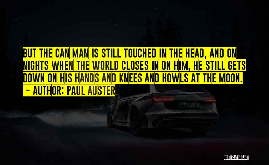 Paul Auster Quotes: But The Can Man Is Still Touched In The Head, And On Nights When The World Closes In On Him,