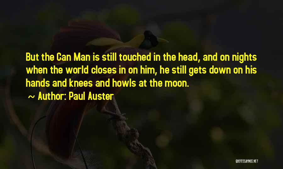 Paul Auster Quotes: But The Can Man Is Still Touched In The Head, And On Nights When The World Closes In On Him,