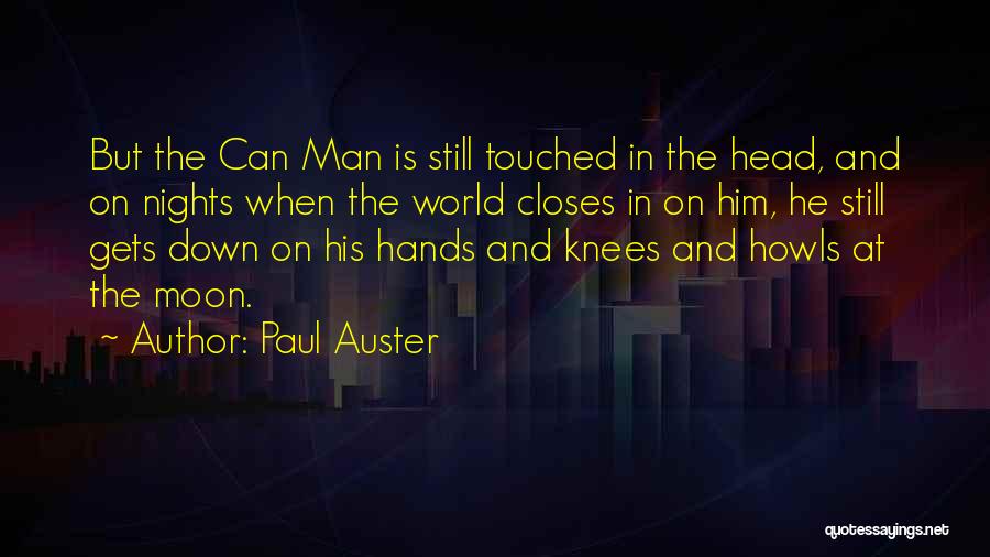 Paul Auster Quotes: But The Can Man Is Still Touched In The Head, And On Nights When The World Closes In On Him,