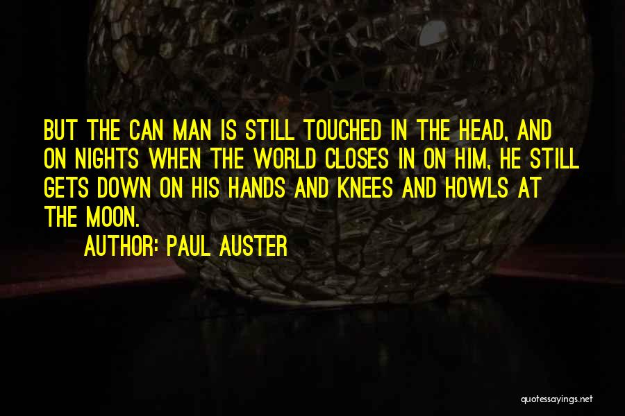 Paul Auster Quotes: But The Can Man Is Still Touched In The Head, And On Nights When The World Closes In On Him,