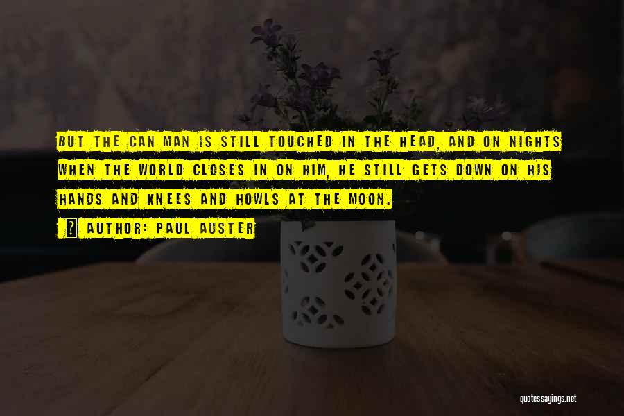 Paul Auster Quotes: But The Can Man Is Still Touched In The Head, And On Nights When The World Closes In On Him,