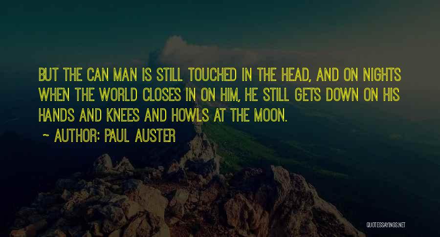 Paul Auster Quotes: But The Can Man Is Still Touched In The Head, And On Nights When The World Closes In On Him,