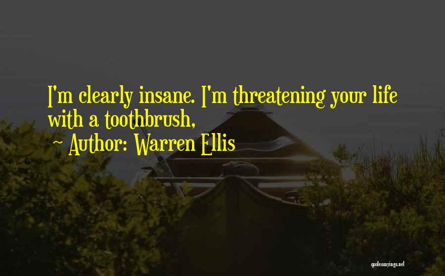 Warren Ellis Quotes: I'm Clearly Insane. I'm Threatening Your Life With A Toothbrush,