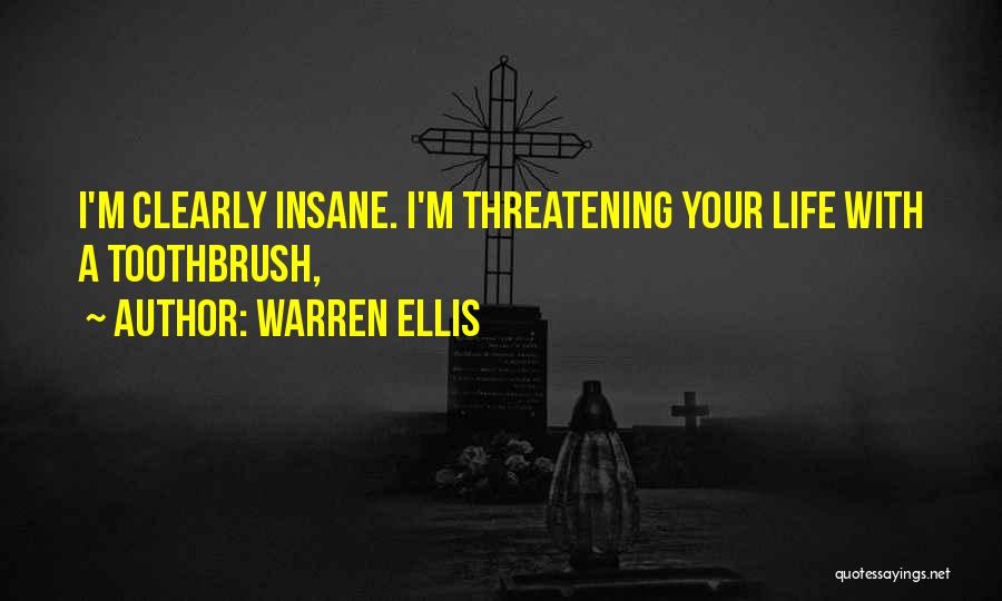 Warren Ellis Quotes: I'm Clearly Insane. I'm Threatening Your Life With A Toothbrush,