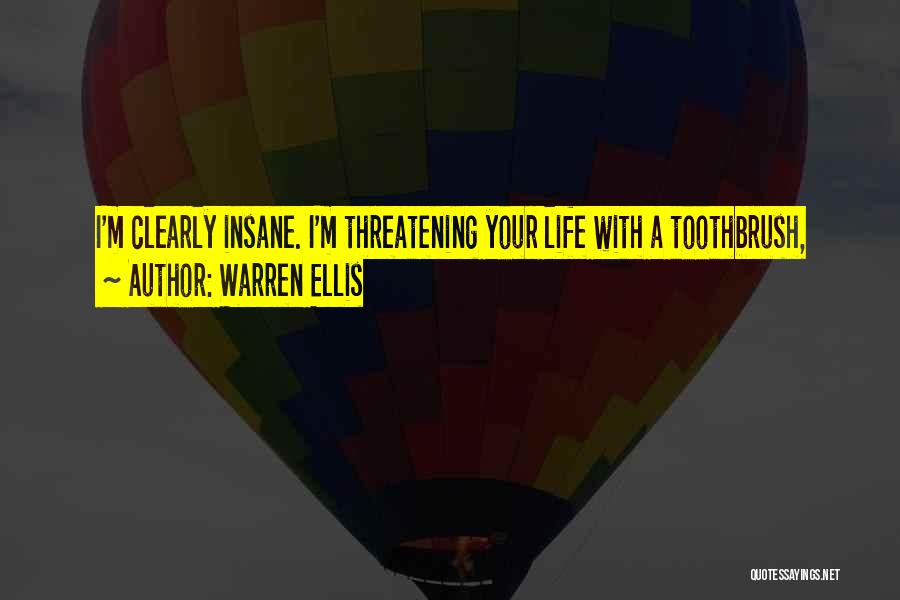 Warren Ellis Quotes: I'm Clearly Insane. I'm Threatening Your Life With A Toothbrush,