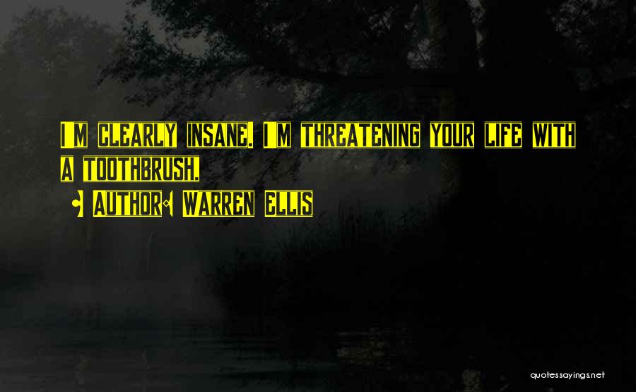 Warren Ellis Quotes: I'm Clearly Insane. I'm Threatening Your Life With A Toothbrush,