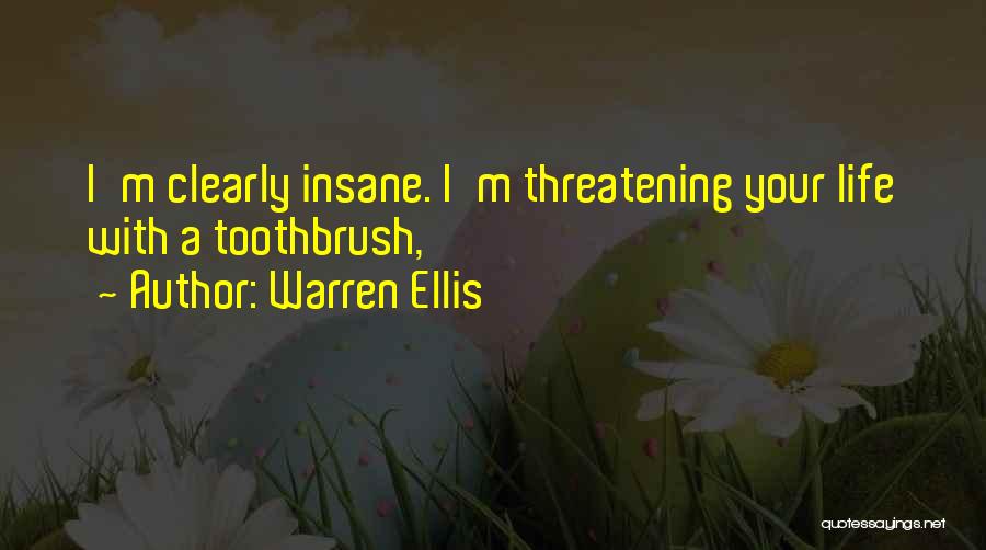 Warren Ellis Quotes: I'm Clearly Insane. I'm Threatening Your Life With A Toothbrush,