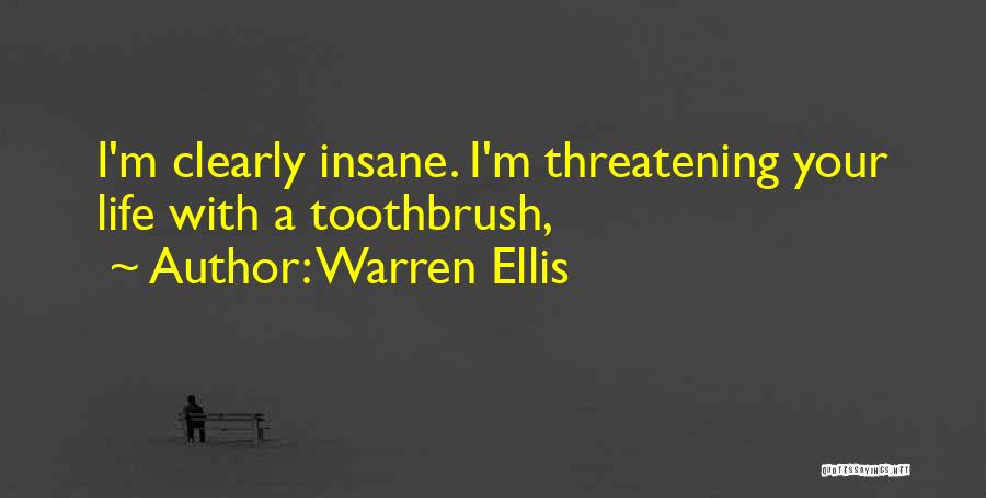 Warren Ellis Quotes: I'm Clearly Insane. I'm Threatening Your Life With A Toothbrush,