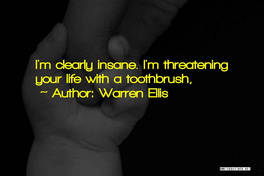 Warren Ellis Quotes: I'm Clearly Insane. I'm Threatening Your Life With A Toothbrush,