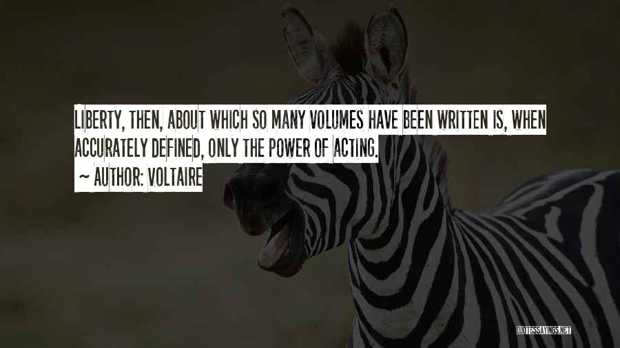 Voltaire Quotes: Liberty, Then, About Which So Many Volumes Have Been Written Is, When Accurately Defined, Only The Power Of Acting.