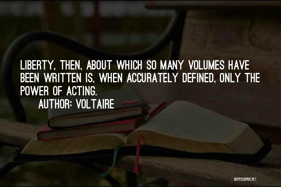 Voltaire Quotes: Liberty, Then, About Which So Many Volumes Have Been Written Is, When Accurately Defined, Only The Power Of Acting.