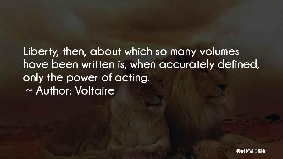 Voltaire Quotes: Liberty, Then, About Which So Many Volumes Have Been Written Is, When Accurately Defined, Only The Power Of Acting.