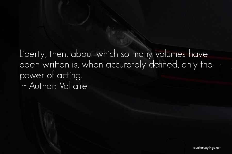 Voltaire Quotes: Liberty, Then, About Which So Many Volumes Have Been Written Is, When Accurately Defined, Only The Power Of Acting.