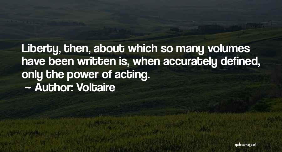 Voltaire Quotes: Liberty, Then, About Which So Many Volumes Have Been Written Is, When Accurately Defined, Only The Power Of Acting.